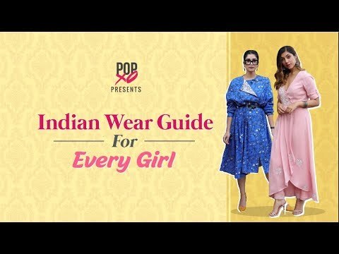 Indian Wear Guide For Every Girl - POPxo