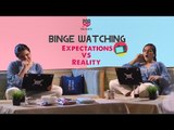 Binge Watching: Expectations Vs Reality - POPxo