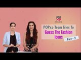 POPxo Team Tries To Guess The Fashion Icons - Part 2 - POPxo