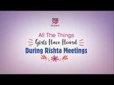 All The Things Girls Have Heard During Rishta Meetings - POPxo