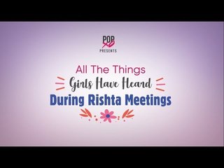 All The Things Girls Have Heard During Rishta Meetings - POPxo