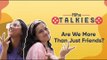 POPxo Talkies: Are We More Than Just Friends? - POPxo