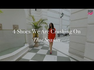 4 Shoes We Are Crushing On This Season - POPxo Fashion