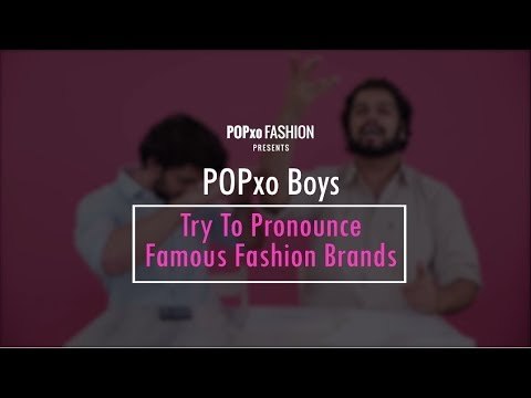 POPxo Boys Try To Pronounce Famous Fashion Brands - POPxo Fashion