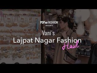 Vani's Lajpat Nagar Fashion Haul - POPxo Fashion