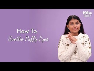 How To Soothe Puffy Eyes - POPxo Beauty
