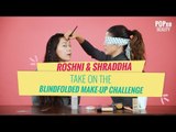 Roshni & Shraddha Take On The Blindfolded Make-Up Challenge - POPxo Beauty