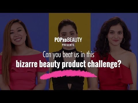 Can You Beat Us In This Bizarre Beauty Products Challenge - POPxo Beauty