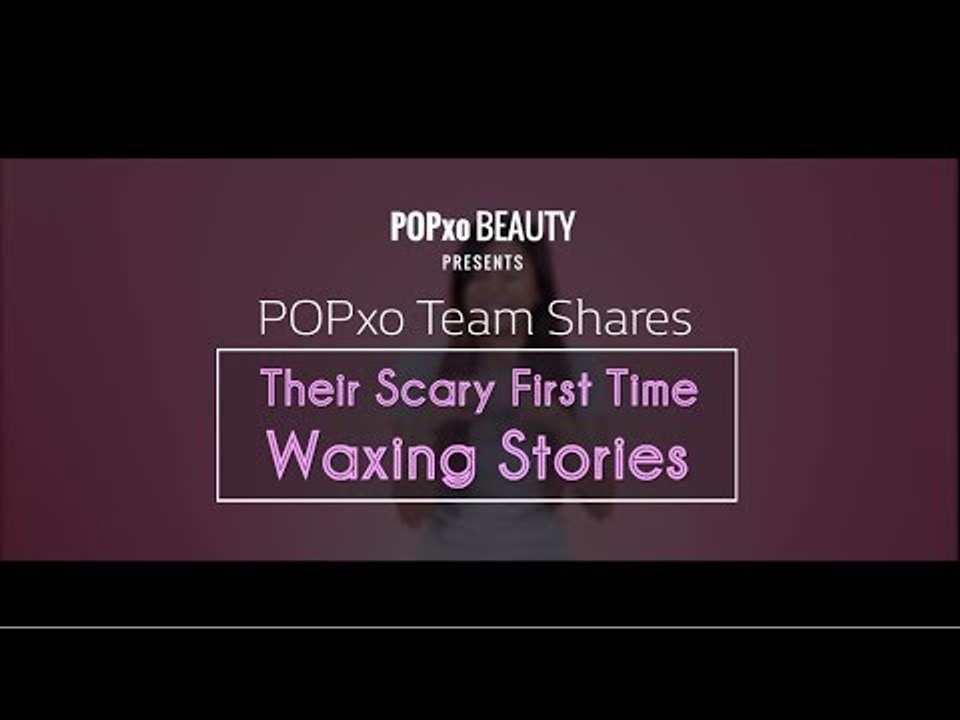 POPxo Team Shares Their Scary First Time Waxing Stories - POPxo Beauty