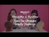Shraddha & Upalina Take The Ultimate Beauty Challenge - POPxo Beauty