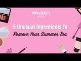 5 Unusual Ingredients To Remove Your Summer Tan - POPxo Beauty