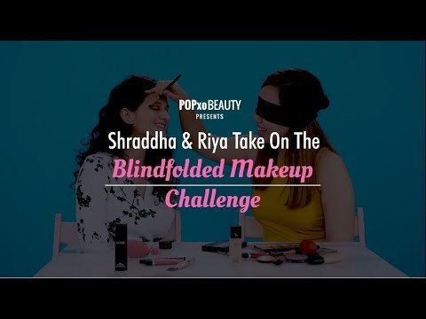 Shraddha & Riya Take On The Blindfolded Makeup Challenge - POPxo Beauty