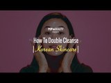 How To Double Cleanse | Korean Skincare - POPxo Beauty