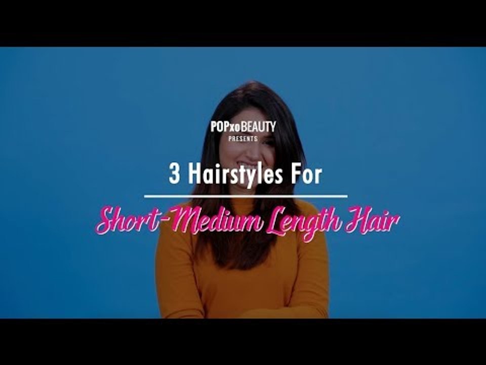 3 Hairstyles For Short-Medium Length Hair - POPxo Beauty
