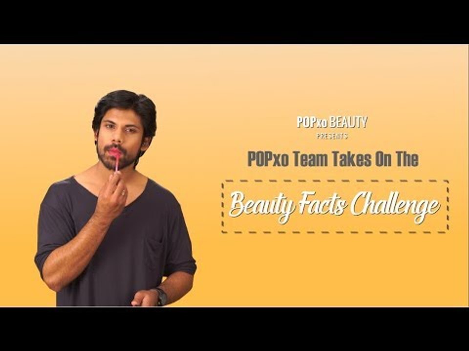 POPxo Team Takes On The Beauty Facts Challenge - POPxo Beauty