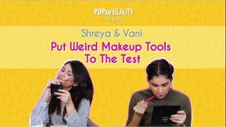 Shreya & Vani Put Weird Makeup Tools To The Test - POPxo Beauty