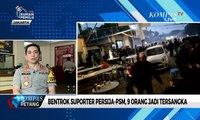 Polisi Selidiki Bentrok Suporter Persija & PSM Makassar di Lokasi Nobar Final Piala Indonesia