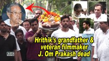 Hrithik’s grandfather & veteran filmmaker J. Om Prakash dead