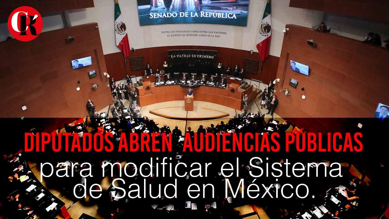 Diputados abren  Audiencias Públicas para modificar el Sistema de Salud en México.