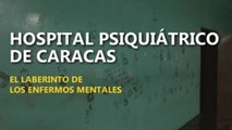 Hospital Psiquiátrico de Caracas, el laberinto de los enfermos mentales