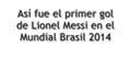 Así fue el primer gol de Lionel Messi en el Mundial Brasil 2014