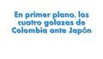 En primer plano, los cuatro golazos de Colombia ante Japón