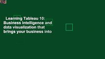 Learning Tableau 10: Business Intelligence and data visualization that brings your business into