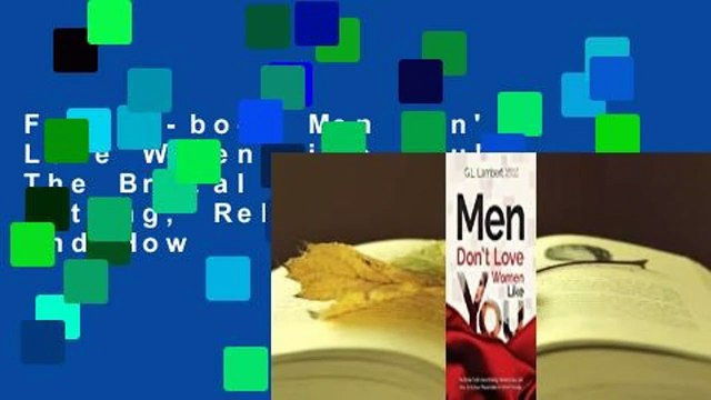 Full E-book Men Don't Love Women Like You!: The Brutal Truth about Dating, Relationships, and How