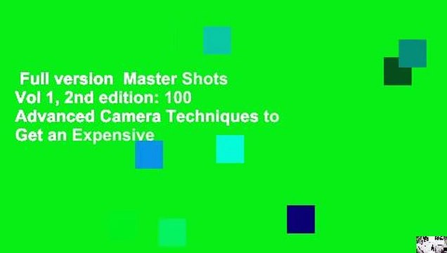 Full version Master Shots Vol 1, 2nd edition: 100 Advanced Camera Techniques to Get an Expensive