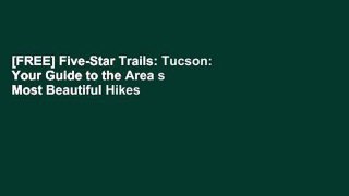 [FREE] Five-Star Trails: Tucson: Your Guide to the Area s Most Beautiful Hikes