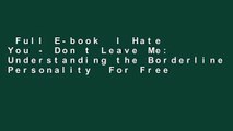 Full E-book  I Hate You - Don t Leave Me: Understanding the Borderline Personality  For Free