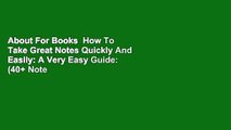 About For Books  How To Take Great Notes Quickly And Easily: A Very Easy Guide: (40  Note Taking