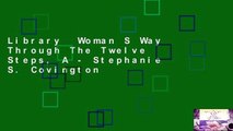 Library  Woman S Way Through The Twelve Steps, A - Stephanie S. Covington