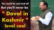 You could be cool and all But you'll never be Doval level cool
