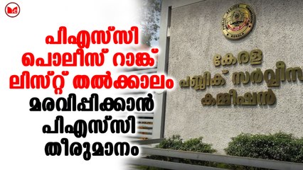 പി.എസ്.സി പൊലീസ് റാങ്ക് ലിസ്റ്റ് തൽക്കാലം മരവിപ്പിക്കാൻ പി എസ് സി  തീരുമാനം