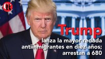 Trump lanza la mayor redada antiinmigrantes en diez años; arrestan a 680