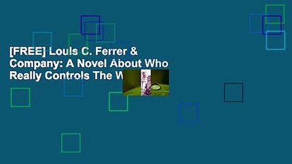 [FREE] Louis C. Ferrer & Company: A Novel About Who Really Controls The World