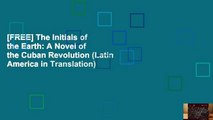 [FREE] The Initials of the Earth: A Novel of the Cuban Revolution (Latin America in Translation)