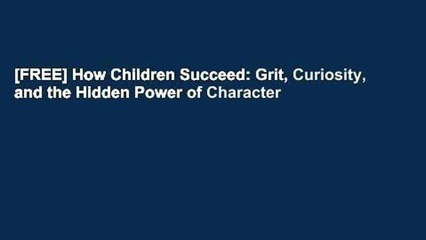 [FREE] How Children Succeed: Grit, Curiosity, and the Hidden Power of Character