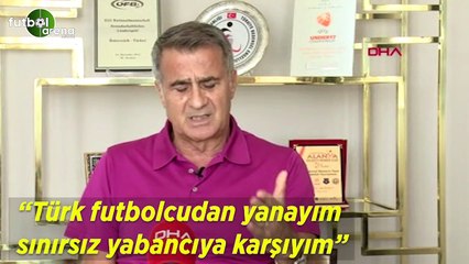 Şenol Güneş: "Türk futbolcudan yanayım sınırsız yabancıya karşıyım"