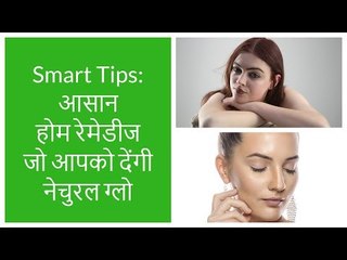 Smart Tips : आसान होम रेमेडीज जो आपको देंगी शानदार नेचुरल ग्‍लो
