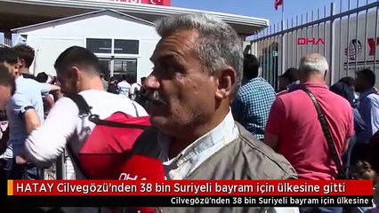 HATAY Cilvegözü'nden 38 bin Suriyeli bayram için ülkesine gitti