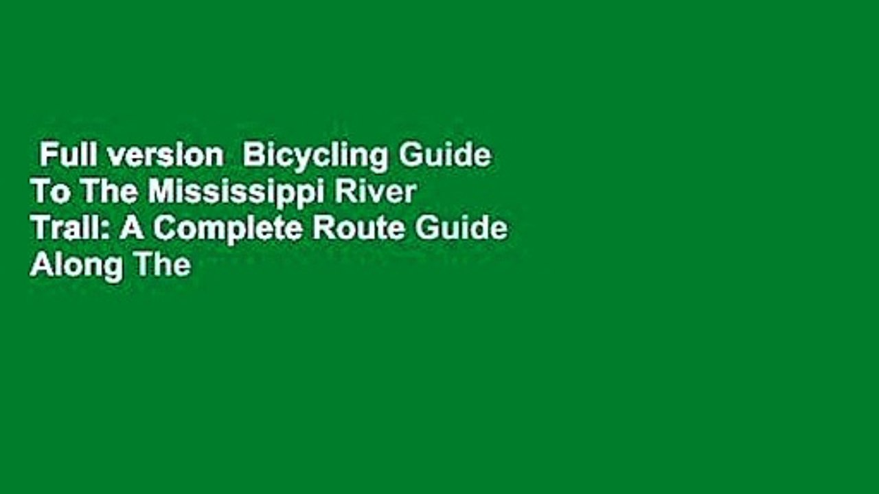 Full version  Bicycling Guide To The Mississippi River Trail: A Complete Route Guide Along The