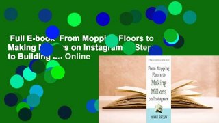 Full E-book  From Mopping Floors to Making Millions on Instagram: 5 Steps to Building an Online