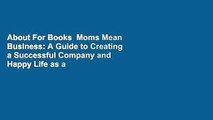 About For Books  Moms Mean Business: A Guide to Creating a Successful Company and Happy Life as a
