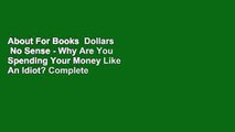 About For Books  Dollars   No Sense - Why Are You Spending Your Money Like An Idiot? Complete
