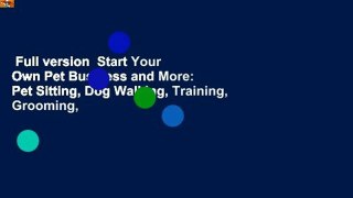 Full version  Start Your Own Pet Business and More: Pet Sitting, Dog Walking, Training, Grooming,
