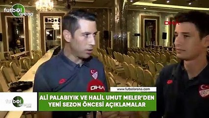 Ali Palabıyık ve Halil Umut Meler'den yeni sezon öncesi açıklamalar