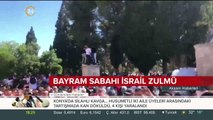 Bayram sabahı İsrail zulmü