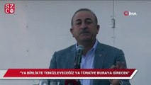 Çavuşoğlu: Ya birlikte temizleyeceğiz ya Türkiye buraya girecek